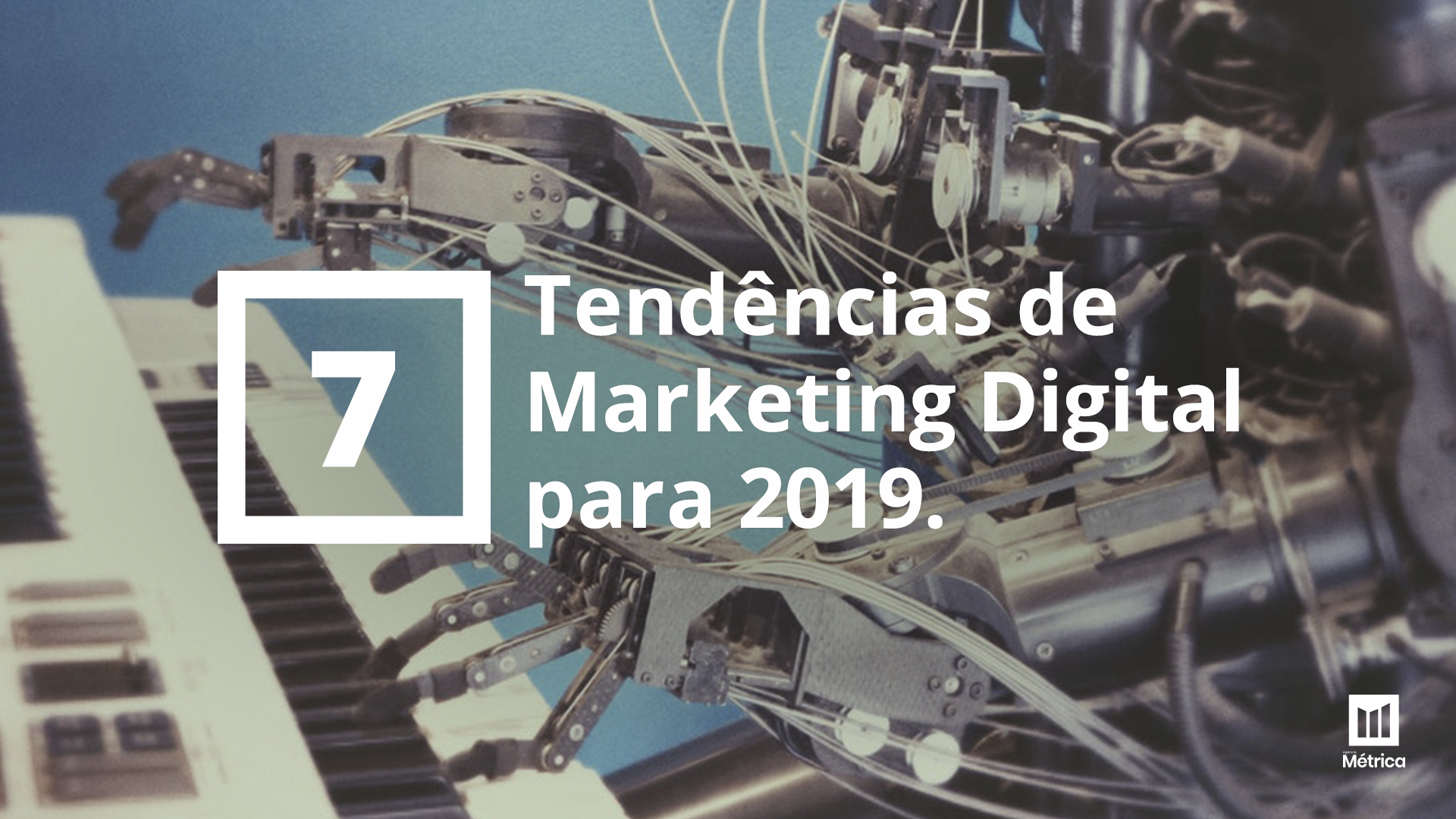 7 Tendências de Marketing Digital para 2019 - Agência Métrica